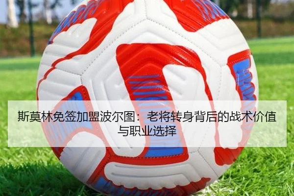 斯莫林免签加盟波尔图：老将转身背后的战术价值与职业选择（ayx）